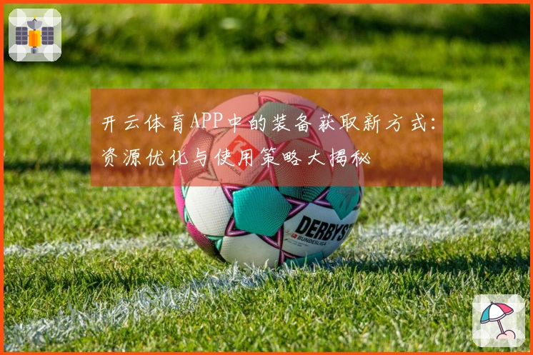 开云体育APP中的装备获取新方式：资源优化与使用策略大揭秘